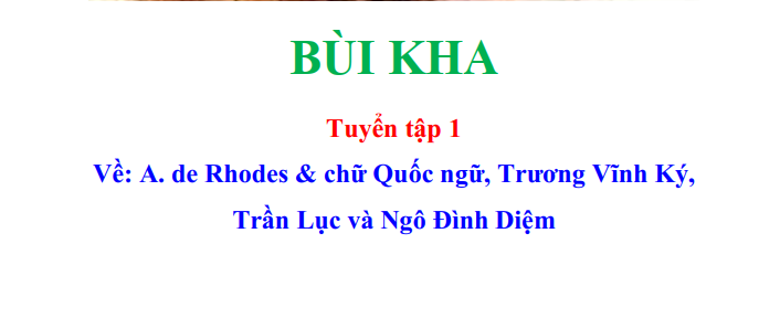 Tuyển tập 1 - Về: A. de Rhodes & chữ Quốc ngữ, Trương Vĩnh Ký, Trần Lục và Ngô Đình Diệm (Bùi Kha)